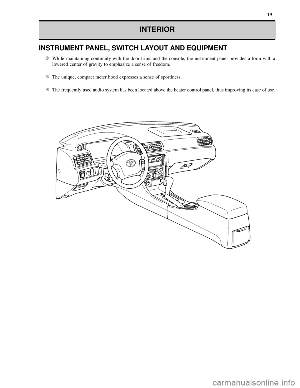 TOYOTA CAMRY 2000  Service Repair Manual 19
INTERIOR
INSTRUMENT PANEL, SWITCH LAYOUT AND EQUIPMENT
While  maintaining continuity with the door trims and the console, the instrument panel provides a form with a
lowered center of gravity to e