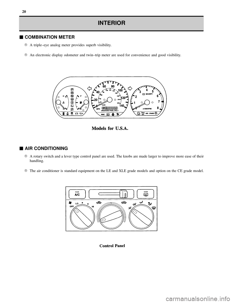 TOYOTA CAMRY 2000  Service Repair Manual 20
INTERIOR
 COMBINATION METER
A triple±eye analog meter provides superb visibility.
An electronic display odometer and twin±trip meter are used for convenience and good visibility.
 AIR CONDITI