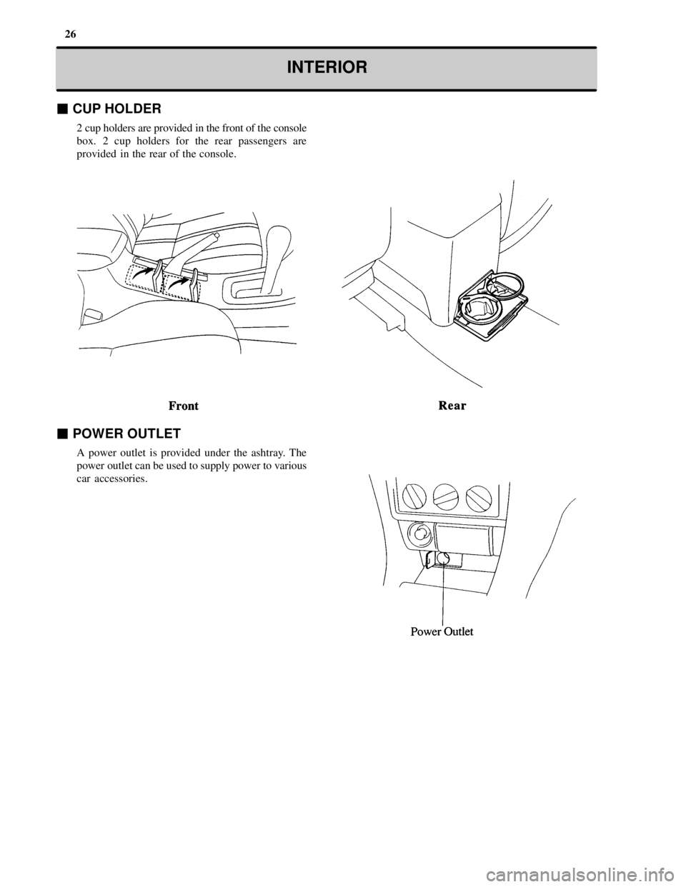 TOYOTA CAMRY 2000  Service Repair Manual 26
INTERIOR
 CUP HOLDER
2 cup holders are provided in the front of the console
box. 2 cup holders for the rear passengers are
provided in the rear of the console.
 POWER OUTLET
A power outlet is pro