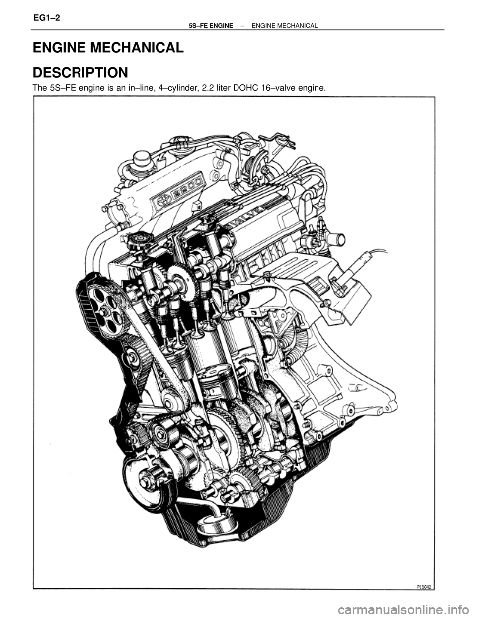 TOYOTA CAMRY 2000 Service Workshop Manual DESCRIPTION
The 5S±FE engine is an in±line, 4±cylinder, 2.2 liter DOHC 16±valve engine.
ENGINE MECHANICAL
± 5S±FE ENGINEENGINE MECHANICALEG1±2 TOYOTA CAMRY 2000 Service Workshop Manual DESCRIPTION
The 5S±FE engine is an in±line, 4±cylinder, 2.2 liter DOHC 16±valve engine.
ENGINE MECHANICAL
± 5S±FE ENGINEENGINE MECHANICALEG1±2