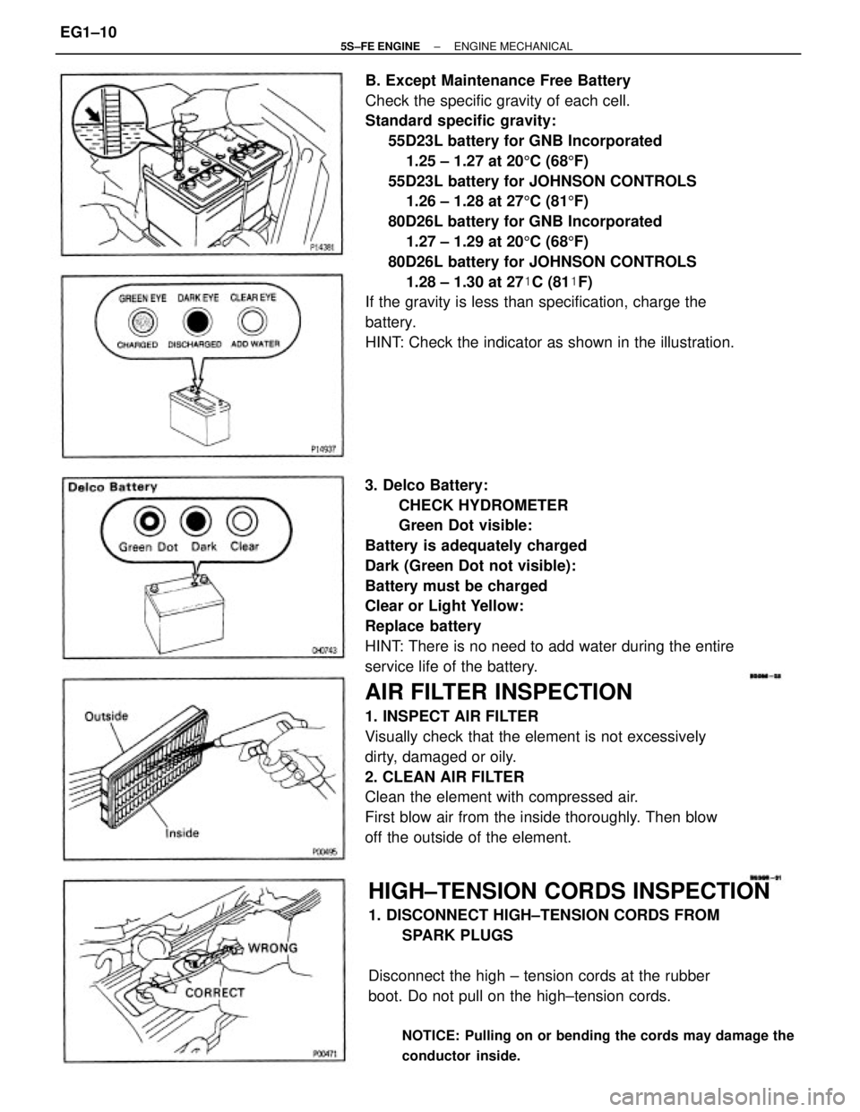 TOYOTA CAMRY 2000 Service Repair Manual 3. Delco Battery:
CHECK HYDROMETER
Green Dot visible:
Battery is adequately charged
Dark (Green Dot not visible):
Battery must be charged
Clear or Light Yellow:
Replace battery
HINT: There is no need TOYOTA CAMRY 2000 Service Repair Manual 3. Delco Battery:
CHECK HYDROMETER
Green Dot visible:
Battery is adequately charged
Dark (Green Dot not visible):
Battery must be charged
Clear or Light Yellow:
Replace battery
HINT: There is no need