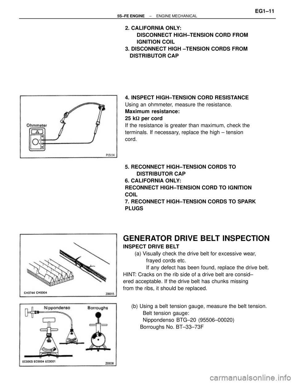 TOYOTA CAMRY 2000  Service Manual PDF GENERATOR DRIVE BELT INSPECTION
INSPECT DRIVE BELT
(a) Visually check the drive belt for excessive wear,
frayed cords etc.
If any defect has been found, replace the drive belt.
HINT: Cracks on the rib