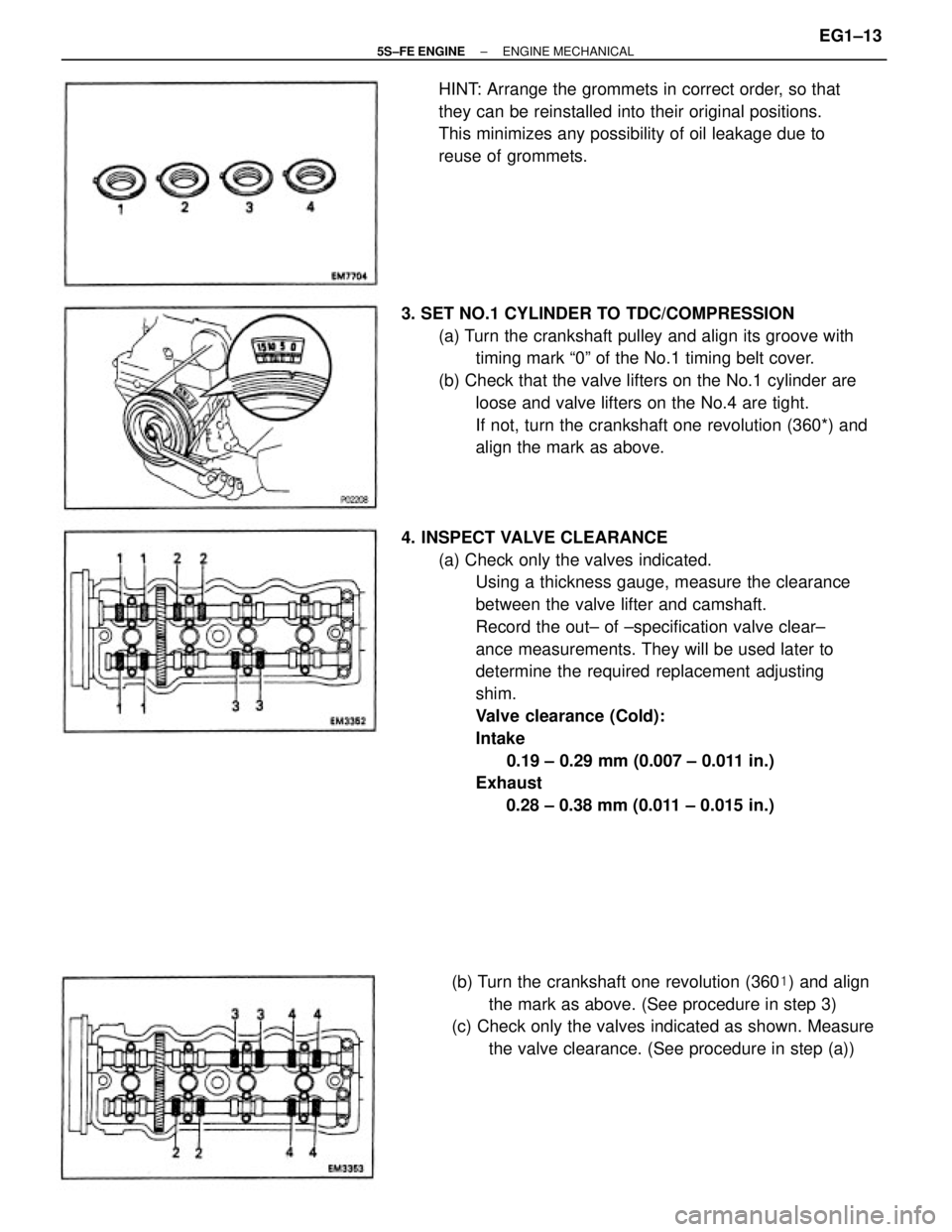 TOYOTA CAMRY 2000  Service Manual PDF 4. INSPECT VALVE CLEARANCE
(a) Check only the valves indicated.
Using a thickness gauge, measure the clearance
between the valve lifter and camshaft.
Record the out± of ±specification valve clear±
