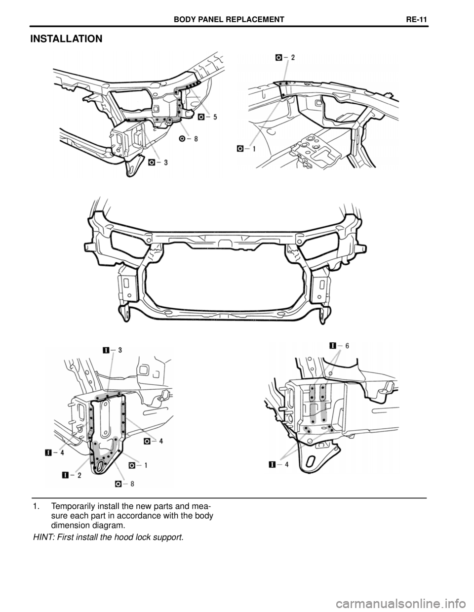 TOYOTA CAMRY 2000  Service Repair Manual INSTALLATION
1. Temporarily install the new parts and mea-
sure each part in accordance with the body
dimension diagram.
HINT: First install the hood lock support.
BODY PANEL REPLACEMENTRE-11 