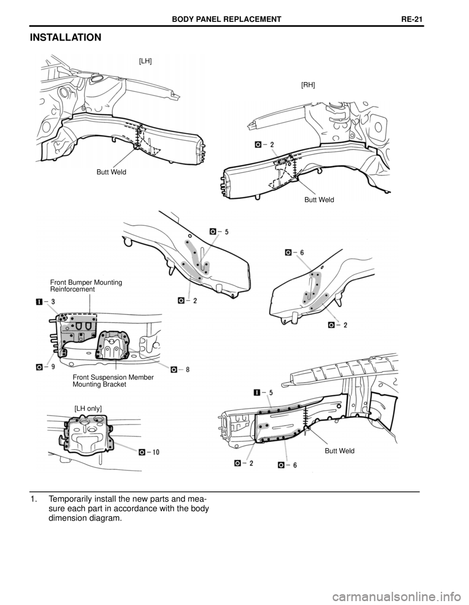 TOYOTA CAMRY 2000  Service Repair Manual INSTALLATION
[LH]
[RH]
Butt Weld
Butt Weld
Front Bumper Mounting
Reinforcement
Front Suspension Member
Mounting Bracket
[LH only]
Butt Weld
1. Temporarily install the new parts and mea-
sure each part