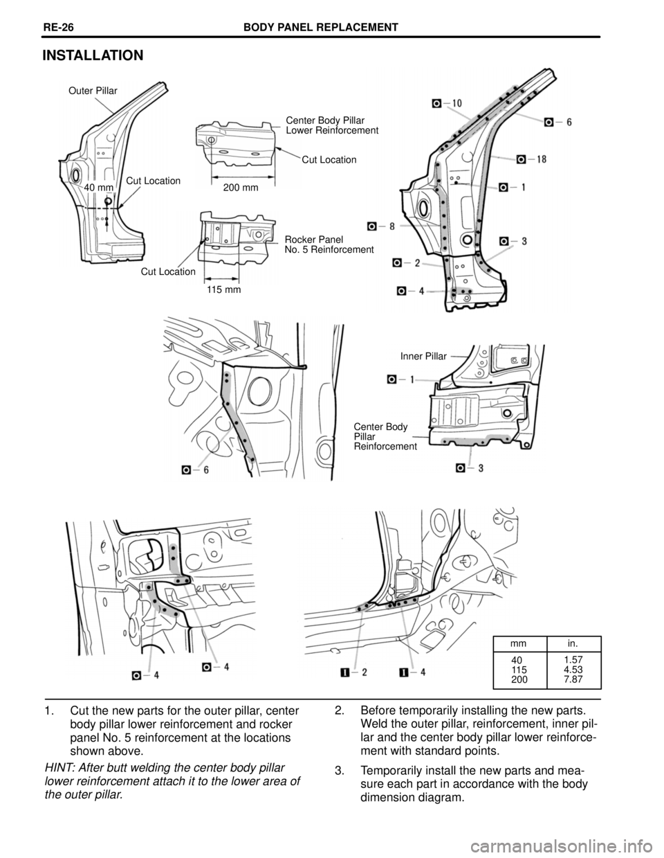TOYOTA CAMRY 2000  Service Repair Manual mm in.
40
11 5
2001.57
4.53
7.87
INSTALLATION
Outer Pillar
Center Body Pillar
Lower Reinforcement
Cut Location
Cut Location
40 mm 200 mm
Rocker Panel
No. 5 Reinforcement
Cut Location
115 mm
Inner Pill