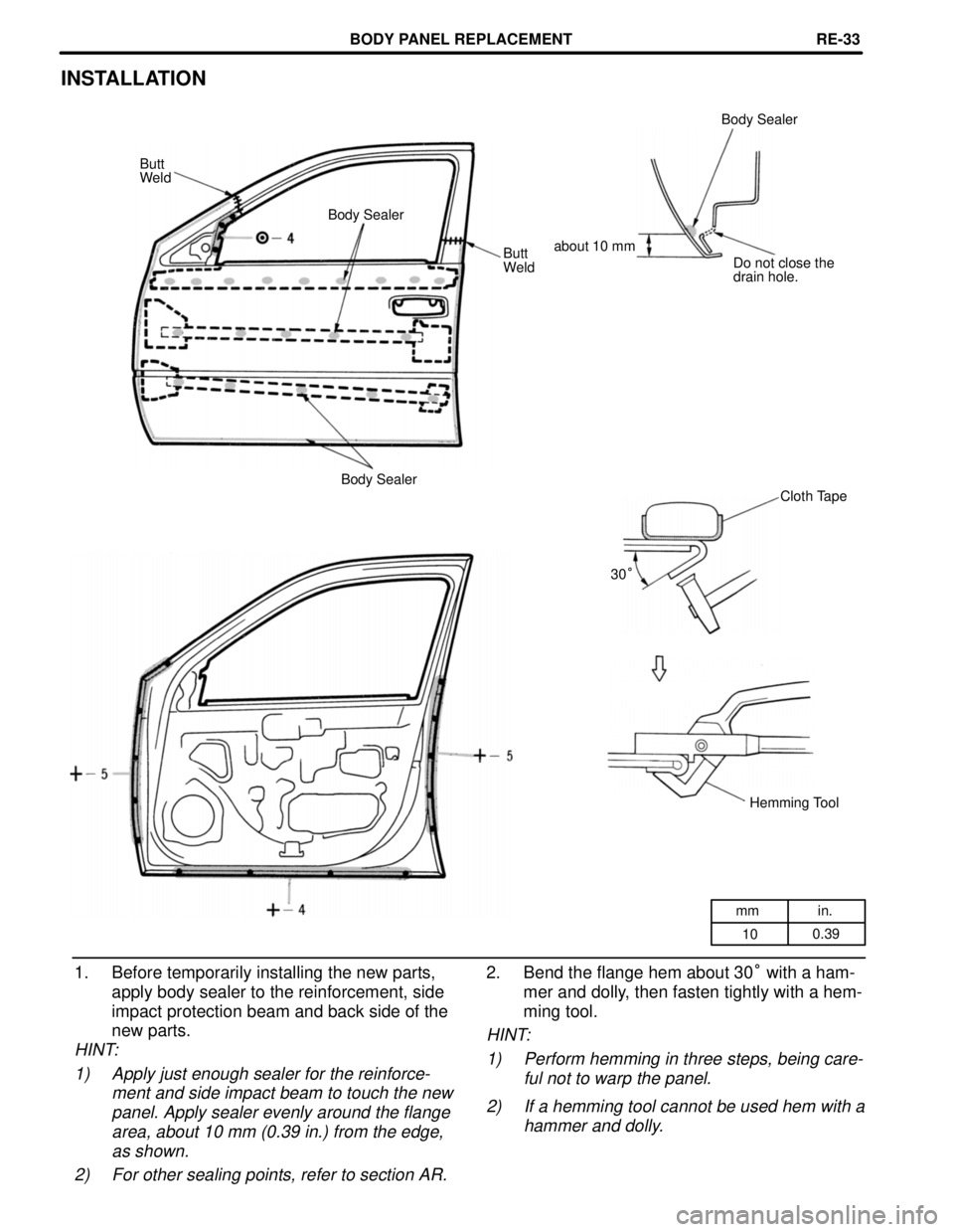 TOYOTA CAMRY 2000  Service Repair Manual mm in.
100.39
INSTALLATION
Body Sealer
Butt
Weld
Body Sealer
about 10 mm
Butt
WeldDo not close the
drain hole.
Body Sealer
Cloth Tape
30°
Hemming Tool
1. Before temporarily installing the new parts,
