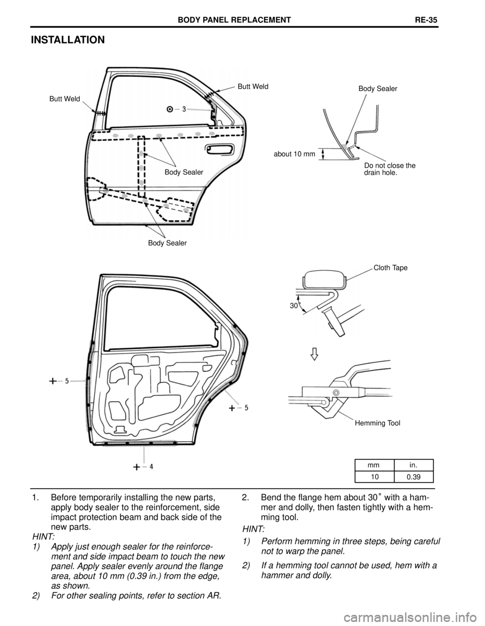 TOYOTA CAMRY 2000  Service Repair Manual mm in.
10
0.39
INSTALLATION
Butt Weld
Body Sealer
Butt Weld
about 10 mm
Body SealerDo not close the
drain hole.
Body Sealer
Cloth Tape
30°
Hemming Tool
1. Before temporarily installing the new parts,