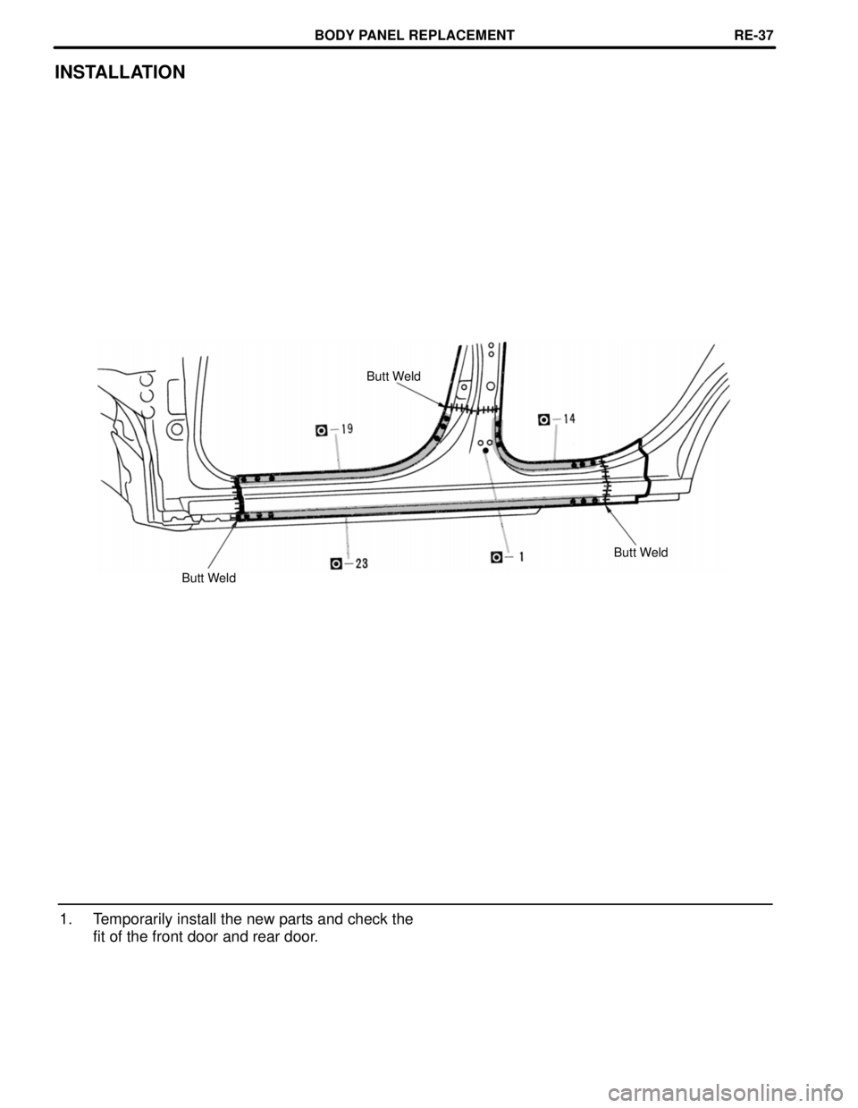 TOYOTA CAMRY 2000  Service Repair Manual INSTALLATION
Butt Weld
Butt Weld
Butt Weld
1. Temporarily install the new parts and check the
fit of the front door and rear door.
BODY PANEL REPLACEMENTRE-37 
