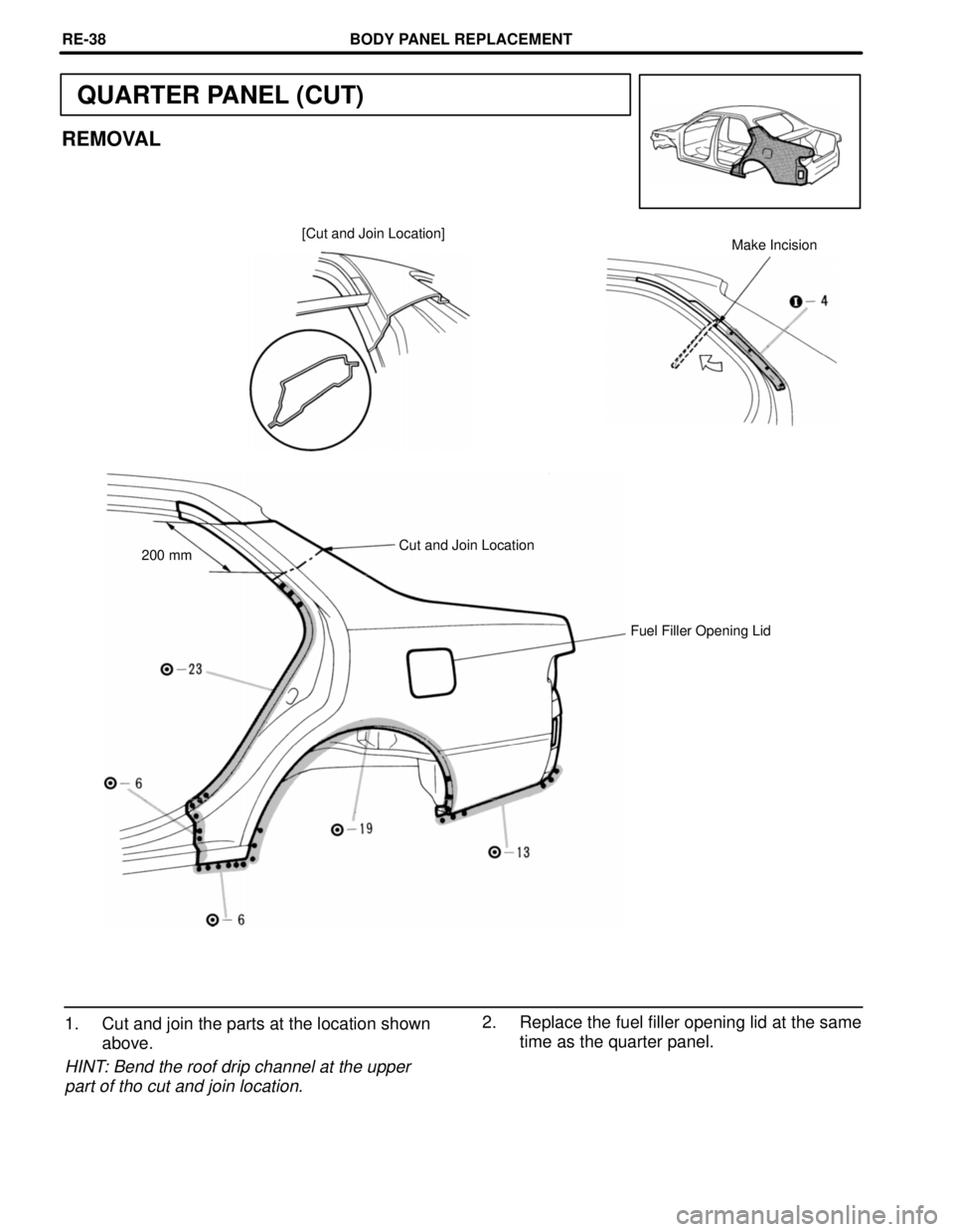 TOYOTA CAMRY 2000  Service Repair Manual QUARTER PANEL (CUT)
REMOVAL
[Cut and Join Location]
Make Incision
Cut and Join Location
200 mm
Fuel Filler Opening Lid
2. Replace the fuel filler opening lid at the same
time as the quarter panel. 1. 