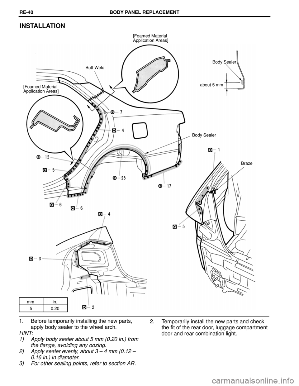 TOYOTA CAMRY 2000  Service Repair Manual mm in.
5 0.20
INSTALLATION
[Foamed Material
Application Areas]
Body Sealer
Butt Weld
about 5 mm
[Foamed Material
Application Areas]
Body Sealer
Braze
2. Temporarily install the new parts and check
the