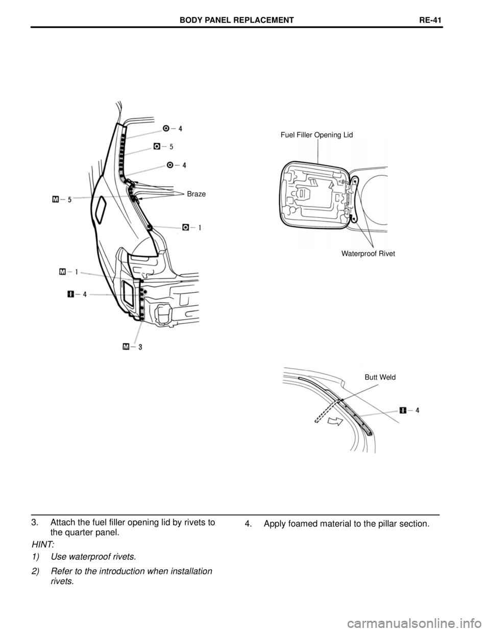 TOYOTA CAMRY 2000  Service Repair Manual Fuel Filler Opening Lid
Braze
Waterproof Rivet
Butt Weld
3. Attach the fuel filler opening lid by rivets to
the quarter panel.
HINT:
1) Use waterproof rivets.
2) Refer to the introduction when install
