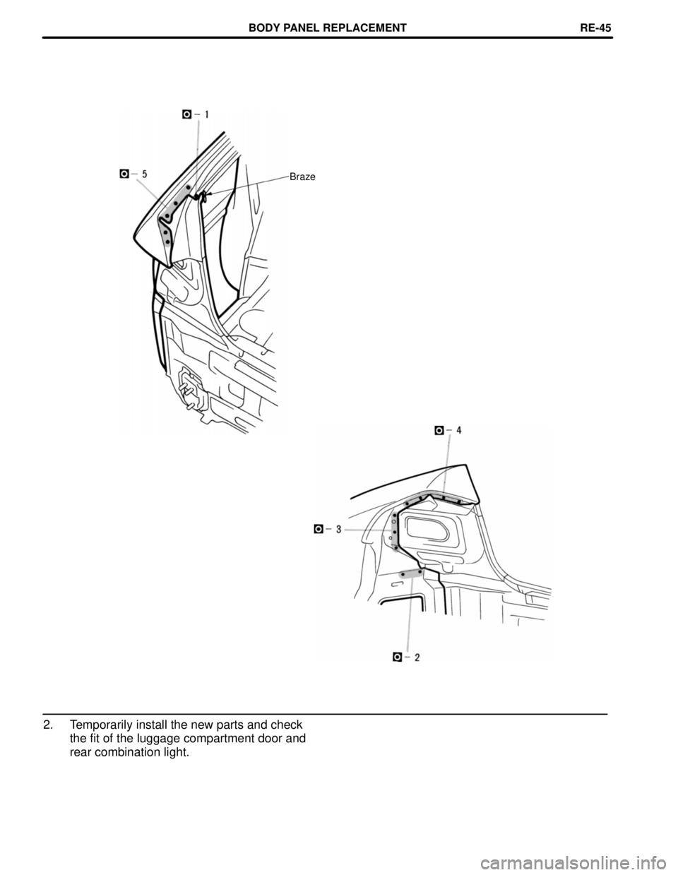 TOYOTA CAMRY 2000  Service Repair Manual Braze
2. Temporarily install the new parts and check
the fit of the luggage compartment door and
rear combination light.
BODY PANEL REPLACEMENTRE-45 
