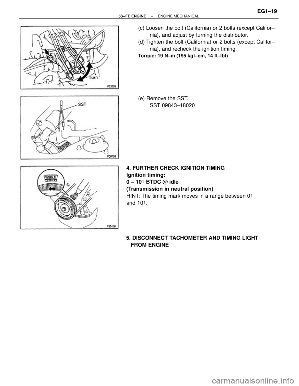 TOYOTA CAMRY 2000  Service Manual PDF 4. FURTHER CHECK IGNITION TIMING
Ignition timing:
0 ± 10 BTDC @ idle
(Transmission in neutral position)
HINT: The timing mark moves in a range between 0
and 10. (c) Loosen the bolt (California) or