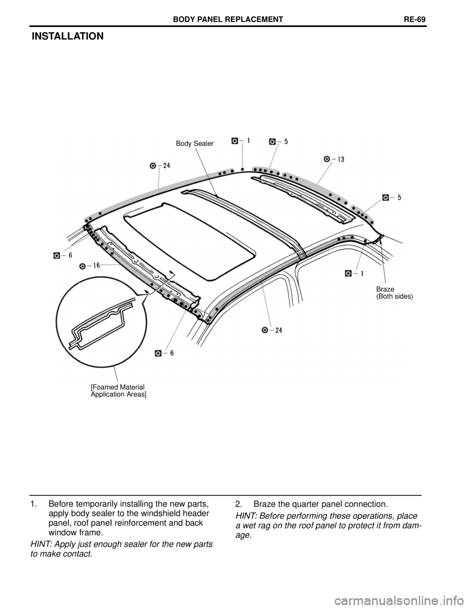 TOYOTA CAMRY 2000  Service Repair Manual INSTALLATION
Body Sealer
Braze
(Both sides)
[Foamed Material
Application Areas]
1. Before temporarily installing the new parts,
apply body sealer to the windshield header
panel, roof paneI reinforceme