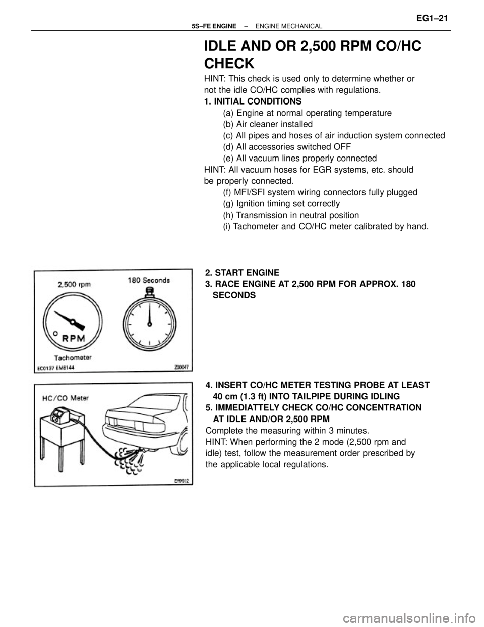 TOYOTA CAMRY 2000 Service Manual PDF IDLE AND OR 2,500 RPM CO/HC
CHECK
HINT: This check is used only to determine whether or
not the idle CO/HC complies with regulations.
1. INITIAL CONDITIONS
(a) Engine at normal operating temperature
( TOYOTA CAMRY 2000 Service Manual PDF IDLE AND OR 2,500 RPM CO/HC
CHECK
HINT: This check is used only to determine whether or
not the idle CO/HC complies with regulations.
1. INITIAL CONDITIONS
(a) Engine at normal operating temperature
(