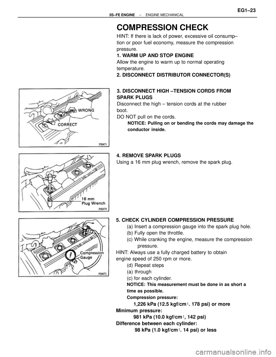 TOYOTA CAMRY 2000  Service Repair Manual 5. CHECK CYLINDER COMPRESSION PRESSURE
(a) Insert a compression gauge into the spark plug hole.
(b) Fully open the throttle.
(c) While cranking the engine, measure the compression
pressure.
HINT: Alwa