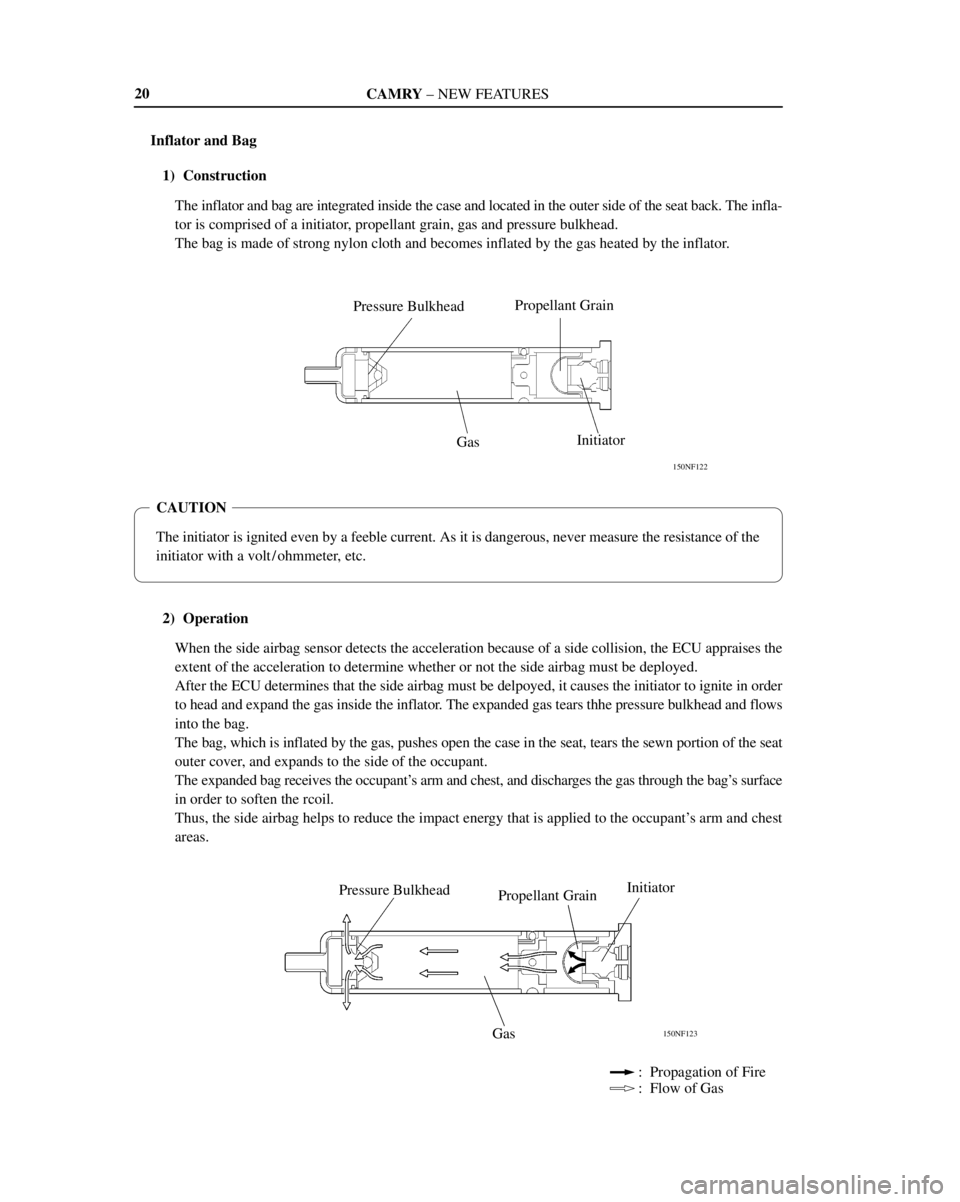 TOYOTA CAMRY 2000  Service Repair Manual CAMRY ± NEW FEATURES
150NF122
Pressure BulkheadPropellant Grain
Gas
Initiator
CAUTION
The initiator is ignited even by a feeble current. As it is dangerous, never measure the resistance of the
initia