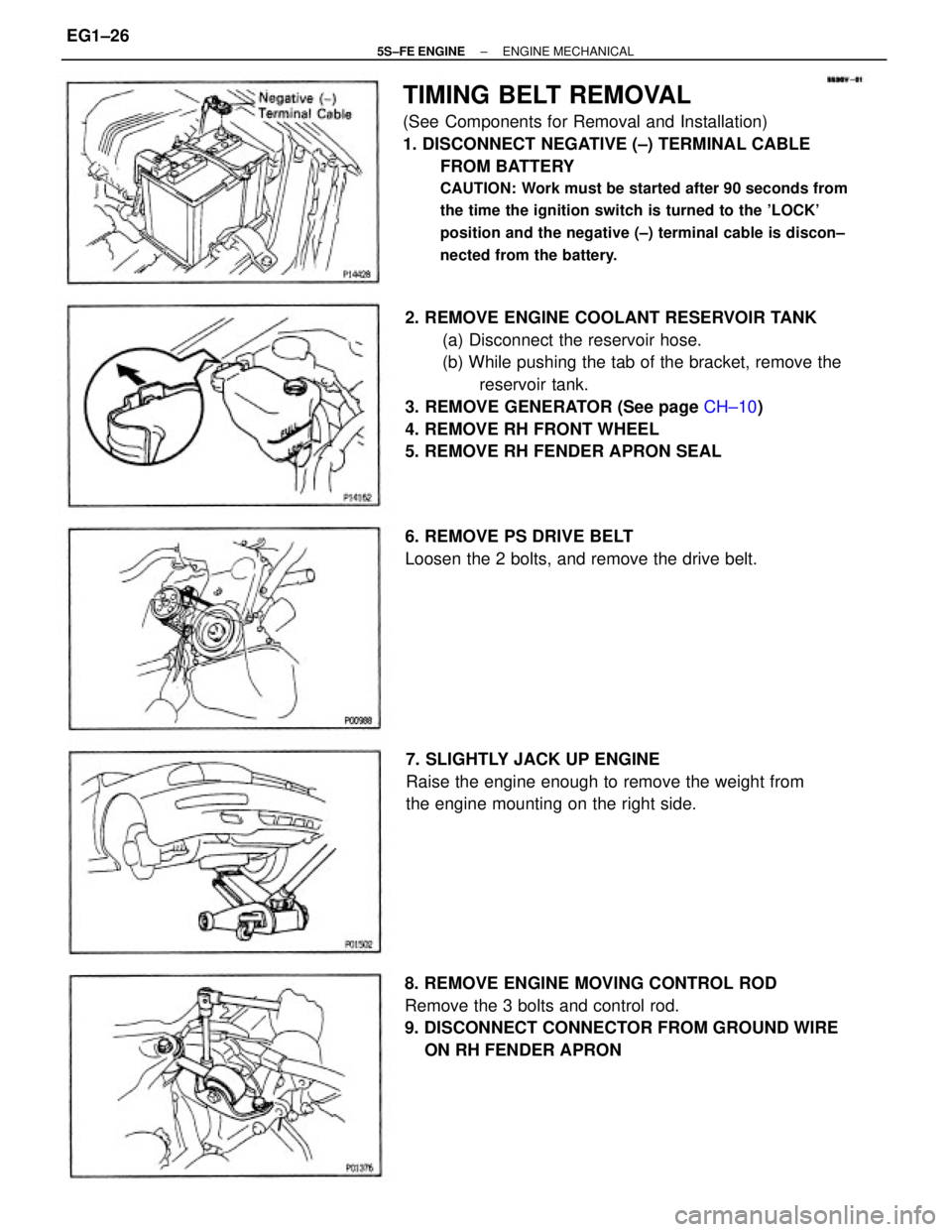 TOYOTA CAMRY 2000 Service Repair Manual TIMING BELT REMOVAL
(See Components for Removal and Installation)
1. DISCONNECT NEGATIVE (±) TERMINAL CABLE
FROM BATTERY
CAUTION: Work must be started after 90 seconds from
the time the ignition swit TOYOTA CAMRY 2000 Service Repair Manual TIMING BELT REMOVAL
(See Components for Removal and Installation)
1. DISCONNECT NEGATIVE (±) TERMINAL CABLE
FROM BATTERY
CAUTION: Work must be started after 90 seconds from
the time the ignition swit