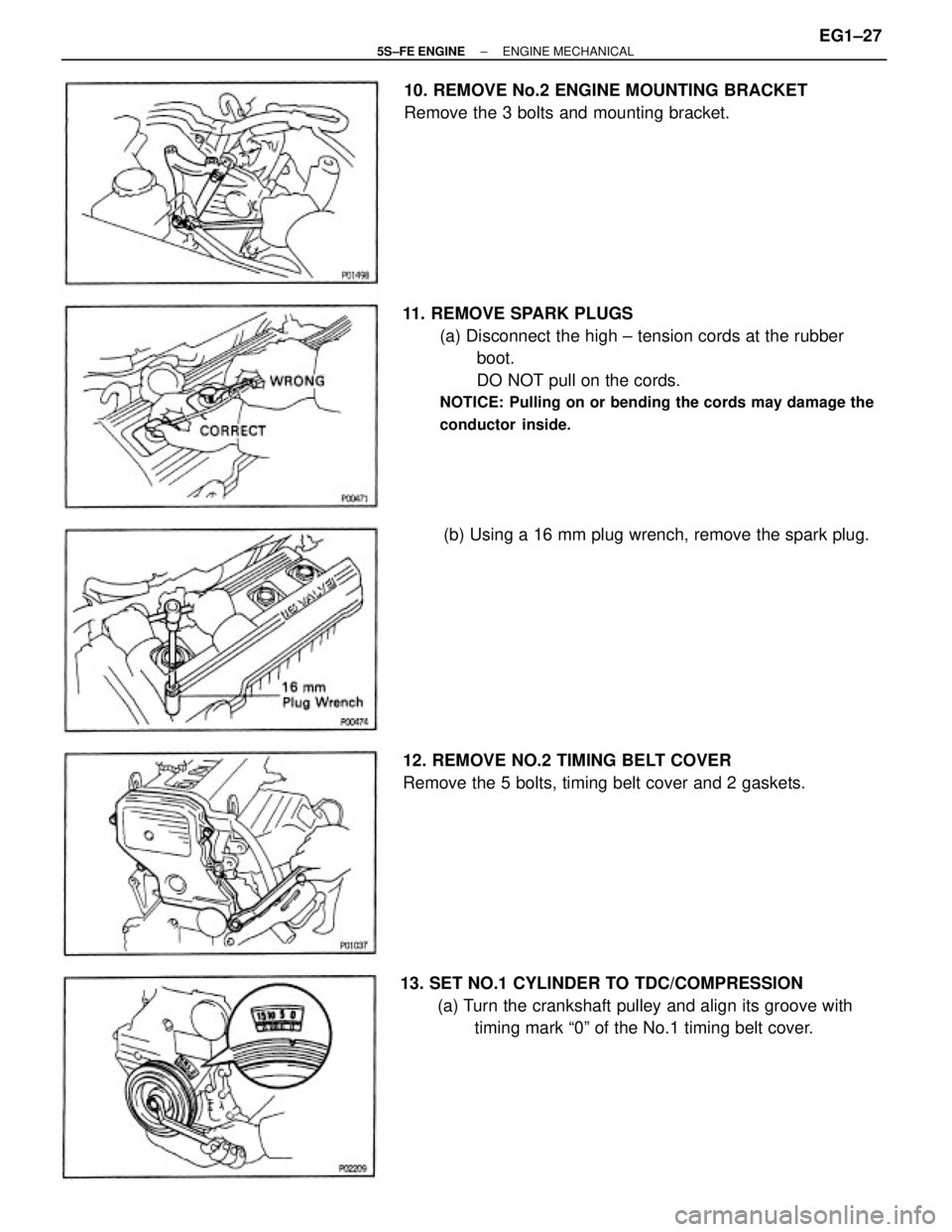 TOYOTA CAMRY 2000 Service Manual PDF 11. REMOVE SPARK PLUGS
(a) Disconnect the high ± tension cords at the rubber
boot.
DO NOT pull on the cords.
NOTICE: Pulling on or bending the cords may damage the
conductor inside.
13. SET NO.1 CYLI TOYOTA CAMRY 2000 Service Manual PDF 11. REMOVE SPARK PLUGS
(a) Disconnect the high ± tension cords at the rubber
boot.
DO NOT pull on the cords.
NOTICE: Pulling on or bending the cords may damage the
conductor inside.
13. SET NO.1 CYLI