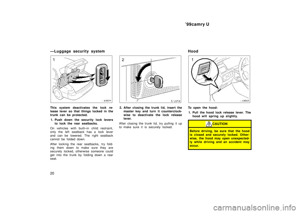 TOYOTA CAMRY 2000 Service Repair Manual 99camry U
20
ÐLuggage security system
This system deactivates the lock re-
lease lever so that things locked in the
trunk can be protected.
1. Push down the security lock levers
to lock the rear sea TOYOTA CAMRY 2000 Service Repair Manual 99camry U
20
ÐLuggage security system
This system deactivates the lock re-
lease lever so that things locked in the
trunk can be protected.
1. Push down the security lock levers
to lock the rear sea