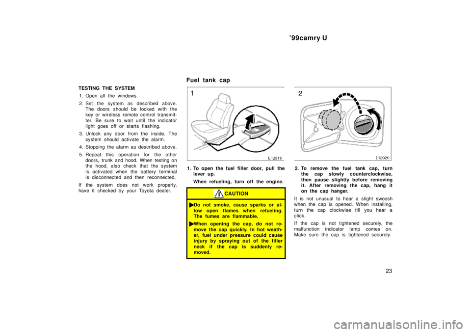 TOYOTA CAMRY 2000  Service Repair Manual 99camry U
23
TESTING THE SYSTEM
1. Open all the windows.
2. Set the system as described above.
The doors should be locked with the
key or wireless remote control transmit-
ter. Be sure to wait until 