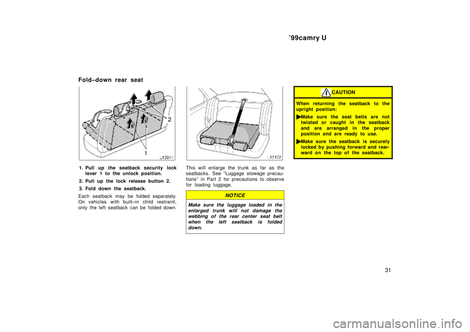 TOYOTA CAMRY 2000 Service Repair Manual 99camry U
31
Fold±down rear seat
1. Pull up the seatback security lock
lever 1 to the unlock position.
2. Pull up the lock release button 2.
3. Fold down the seatback.
Each seatback may be folded se TOYOTA CAMRY 2000 Service Repair Manual 99camry U
31
Fold±down rear seat
1. Pull up the seatback security lock
lever 1 to the unlock position.
2. Pull up the lock release button 2.
3. Fold down the seatback.
Each seatback may be folded se