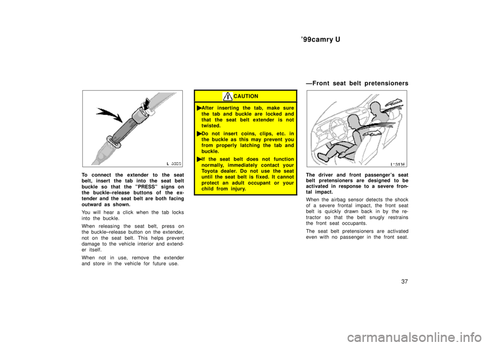 TOYOTA CAMRY 2000  Service Repair Manual 99camry U
37
To connect the extender to the seat
belt, insert the tab into the seat belt
buckle so that  the ºPRESSº signs on
the buckle±release buttons of  the ex-
tender and the seat belt are bo