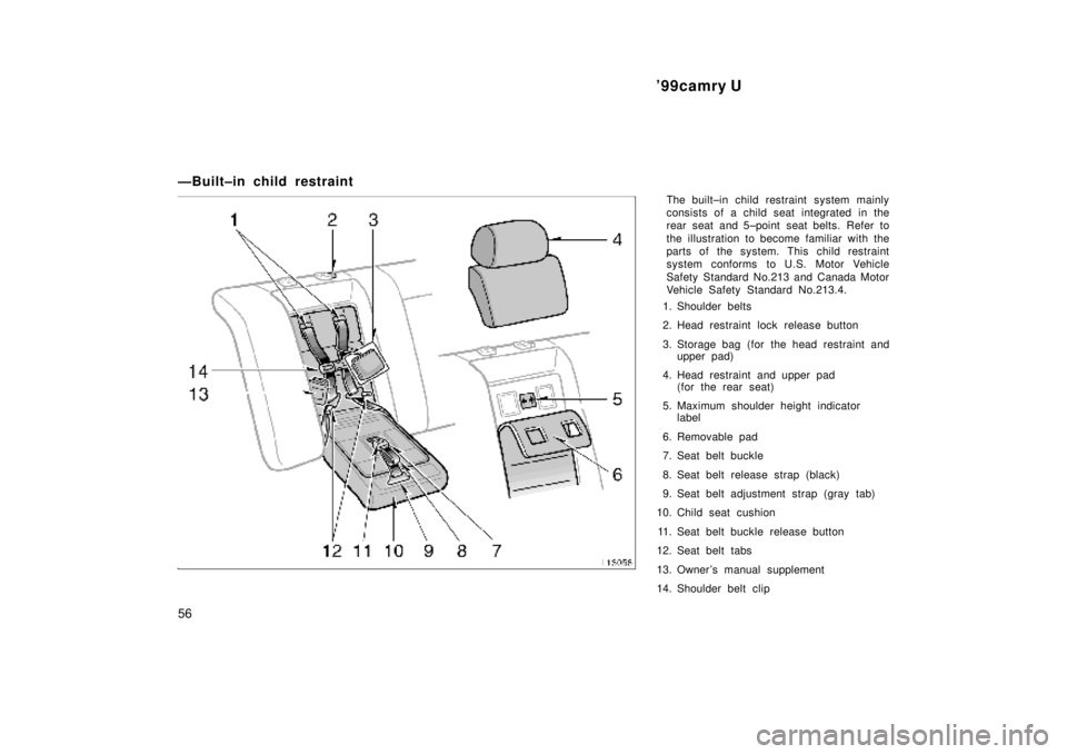 TOYOTA CAMRY 2000  Service Repair Manual 99camry U
56
ÐBuilt±in child restraint
The built±in child restraint system mainly
consists of a child seat integrated in the
rear seat and 5±point seat belts. Refer to
the illustration to become 