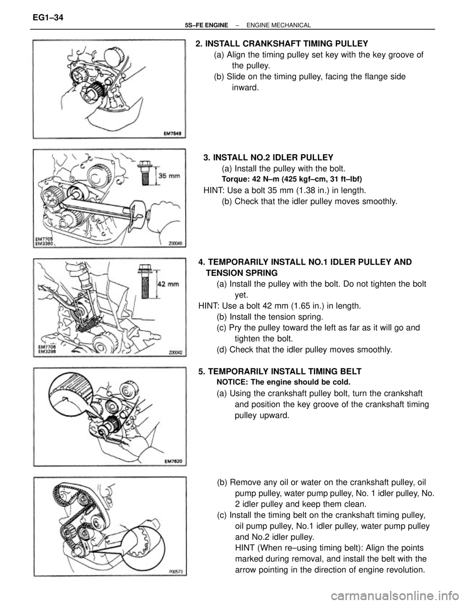 TOYOTA CAMRY 2000  Service Manual Online 4. TEMPORARILY INSTALL NO.1 IDLER PULLEY AND
   TENSION SPRING
(a) Install the pulley with the bolt. Do not tighten the bolt
yet.
HINT: Use a bolt 42 mm (1.65 in.) in length.
(b) Install the tension s