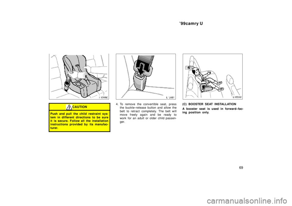 TOYOTA CAMRY 2000  Service Repair Manual 99camry U
69
CAUTION
Push and pull the child restraint sys-
tem in different directions to be sure
it is secure. Follow all the installation
instructions provided by its manufac-
turer.
4. To remove 