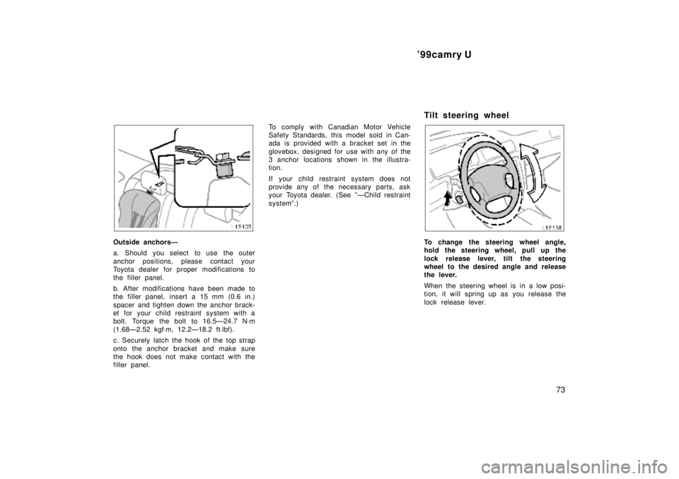 TOYOTA CAMRY 2000  Service Repair Manual 99camry U
73
Outside anchorsÐ
a. Should  you select  to use  the outer
anchor positions, please contact your
Toyota dealer for proper modifications to
the filler panel.
b. After modifications have b