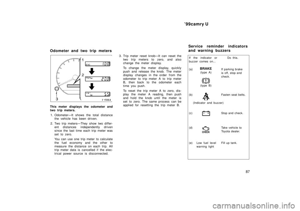 TOYOTA CAMRY 2000  Service Repair Manual 99camry U
87
Odometer and two trip meters
This meter displays the odometer and
two trip meters.
1. OdometerÐIt shows the total distance
the vehicle has been driven.
2. Two trip metersÐThey  show tw