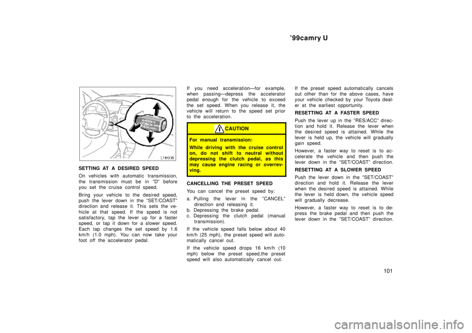 TOYOTA CAMRY 2000  Service Repair Manual 99camry U
101
SETTING AT A DESIRED SPEED
On vehicles with automatic transmission,
the transmission must be in ºDº before
you set the cruise control speed.
Bring your vehicle to the desired speed,
p