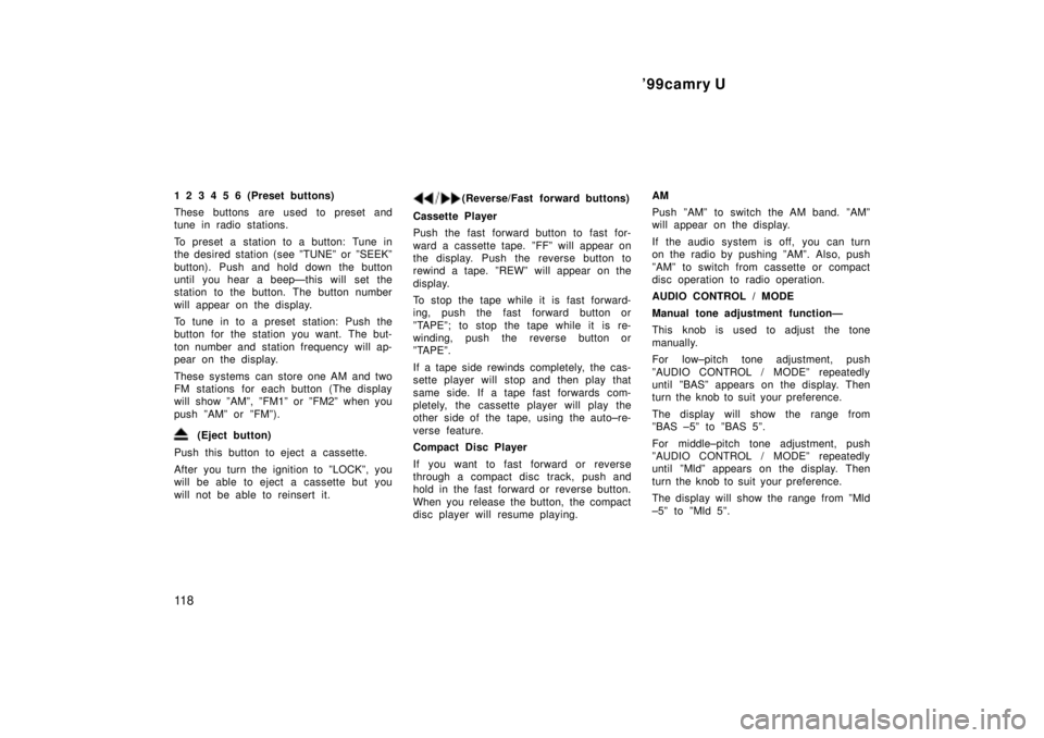 TOYOTA CAMRY 2000  Service Repair Manual 99camry U
11 8
1 2 3 4 5 6 (Preset buttons)
These buttons are used to preset and
tune in radio stations.
To preset a station to a button: Tune in
the desired station (see ºTUNEº or ºSEEKº
button)