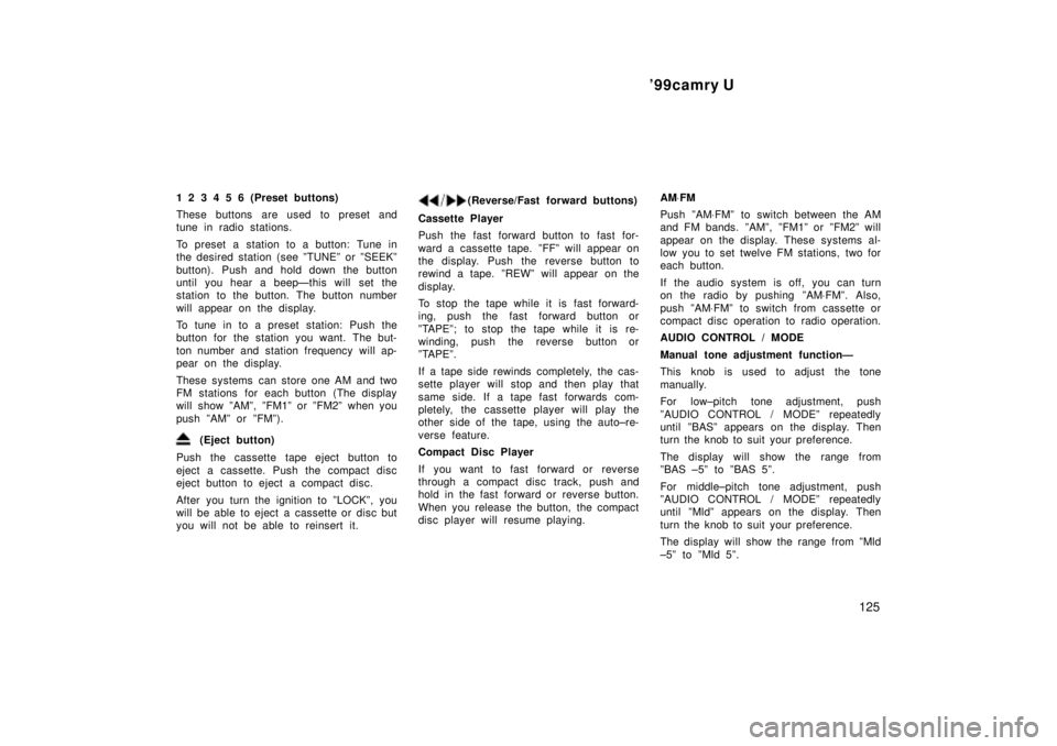 TOYOTA CAMRY 2000  Service Repair Manual 99camry U
125
1 2 3 4 5 6 (Preset buttons)
These buttons are used to preset and
tune in radio stations.
To preset a station to a button: Tune in
the desired station (see ºTUNEº or ºSEEKº
button).