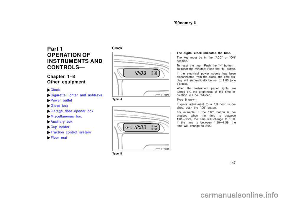 TOYOTA CAMRY 2000  Service Repair Manual 99camry U
147
Part 1
OPERATION OF
INSTRUMENTS AND 
CONTROLSÐ
Chapter 1±8
Other equipment
Clock
Cigarette lighter and ashtrays
Power outlet
G lov e box
Garage door opener box
Miscellaneous box