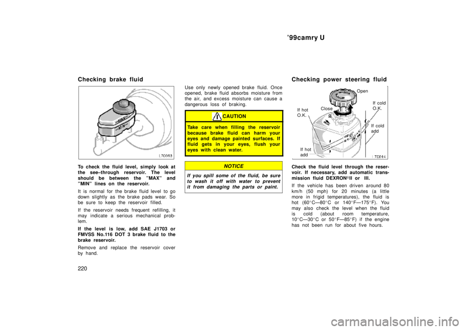 TOYOTA CAMRY 2000  Service Repair Manual 99camry U
220
Checking brake fluid
To check the fluid level, simply look at
the see±through reservoir. The level
should be between the ºMAXº and
ºMINº lines on the reservoir.
It  is  normal for 