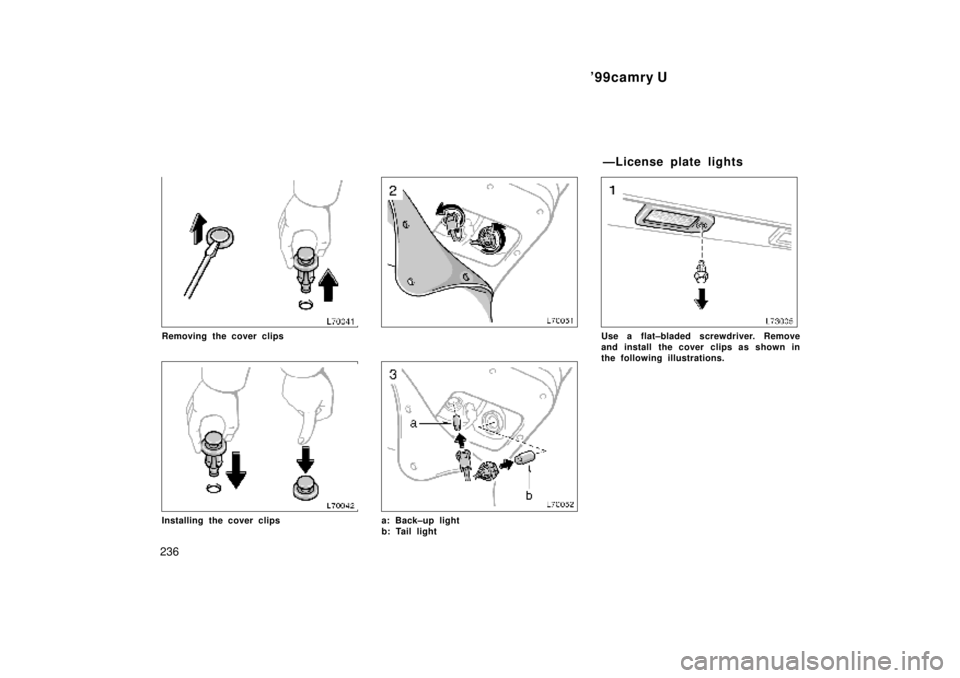 TOYOTA CAMRY 2000  Service Repair Manual 99camry U
236
Removing the cover clips
Installing the cover clipsa: Back±up light
b: Tail light
Use a flat±bladed screwdriver. Remove
and install the cover clips as shown in
the following illustrat