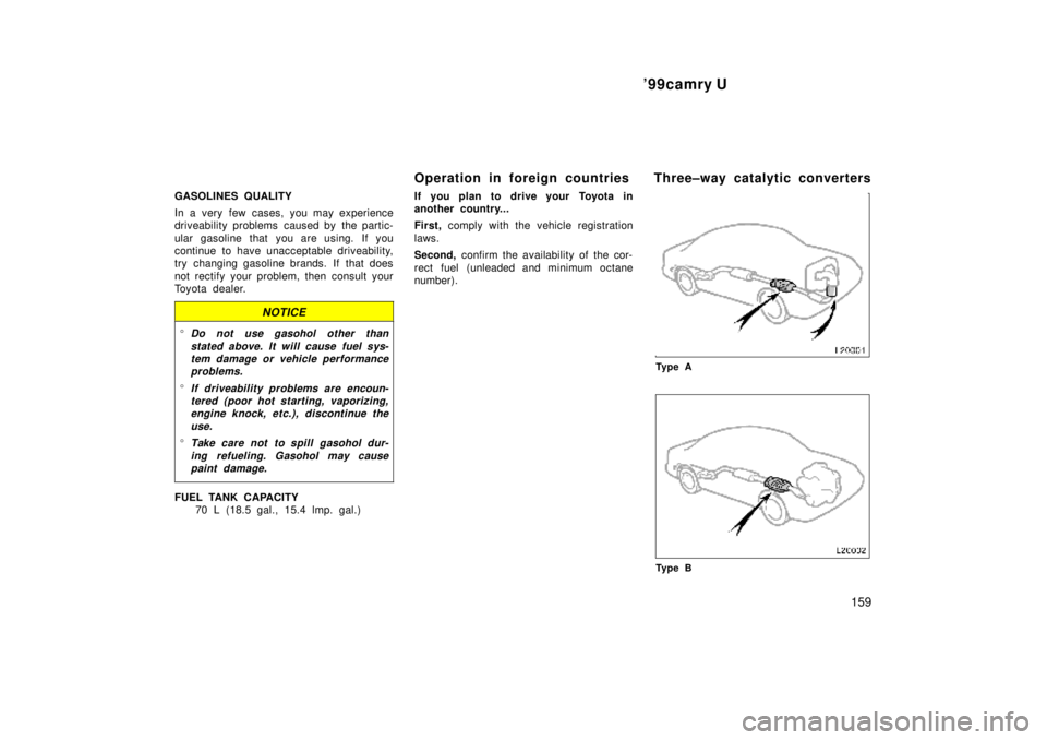TOYOTA CAMRY 2000  Service Repair Manual 99camry U
159
GASOLINES QUALITY
In a very few cases, you may experience
driveability problems  caused by  the partic-
ular gasoline that you are using. If you
continue to have unacceptable driveabili