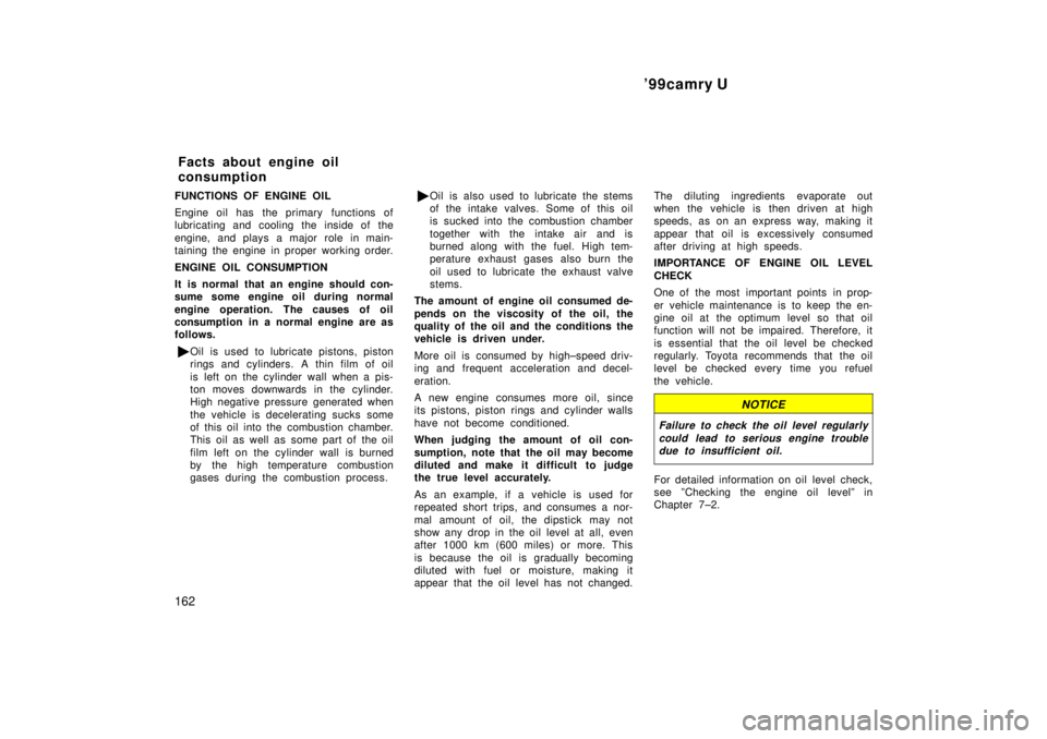 TOYOTA CAMRY 2000  Service Repair Manual 99camry U
162
FUNCTIONS OF ENGINE OIL
Engine oil has the primary functions of
lubricating and cooling the inside of the
engine, and plays a major role in main-
taining the engine in proper working or