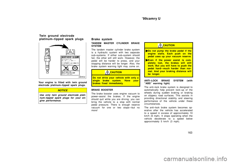 TOYOTA CAMRY 2000  Service Repair Manual 99camry U
163
Your engine is fitted with twin ground
electrode platinum±tipped spark plugs.
NOTICE
Use only twin ground electrode plati-
num±tipped spark plugs for your en-
gine performance.
Brake 