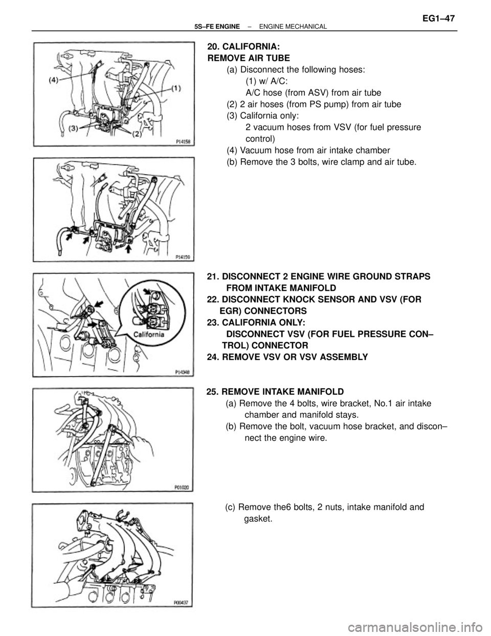 TOYOTA CAMRY 2000  Service Owners Manual 20. CALIFORNIA:
REMOVE AIR TUBE
(a) Disconnect the following hoses:
(1) w/ A/C:
A/C hose (from ASV) from air tube
(2) 2 air hoses (from PS pump) from air tube
(3) California only:
2 vacuum hoses from 