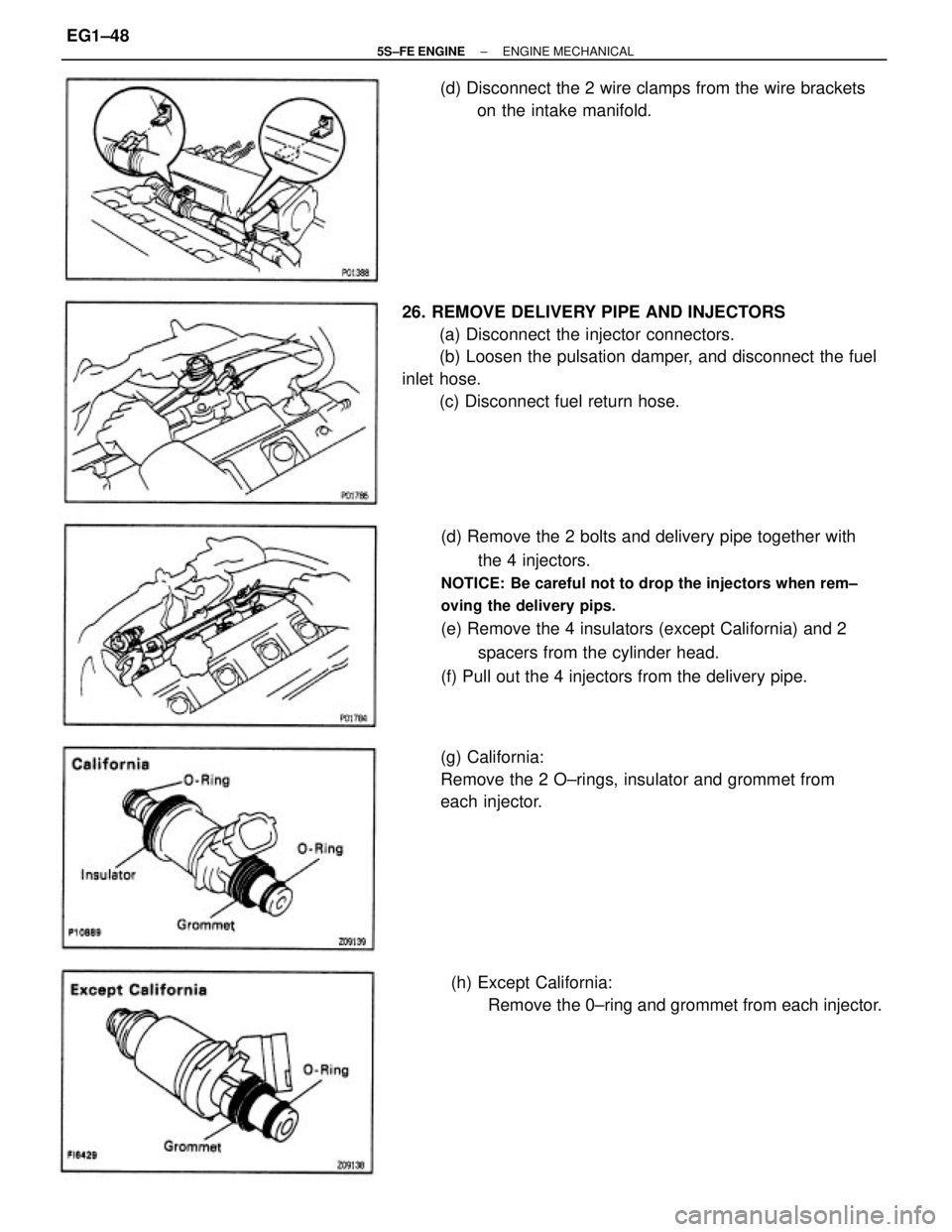 TOYOTA CAMRY 2000  Service Owners Manual (d) Remove the 2 bolts and delivery pipe together with
the 4 injectors.
NOTICE: Be careful not to drop the injectors when rem±
oving the delivery pips.
(e) Remove the 4 insulators (except California)