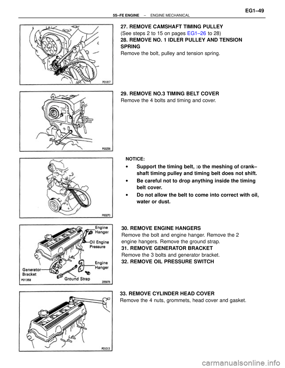 TOYOTA CAMRY 2000  Service Owners Manual NOTICE:
wSupport the timing belt, :o the meshing of crank±
shaft timing pulley and timing belt does not shift.
wBe careful not to drop anything inside the timing
belt cover.
wDo not allow the belt to