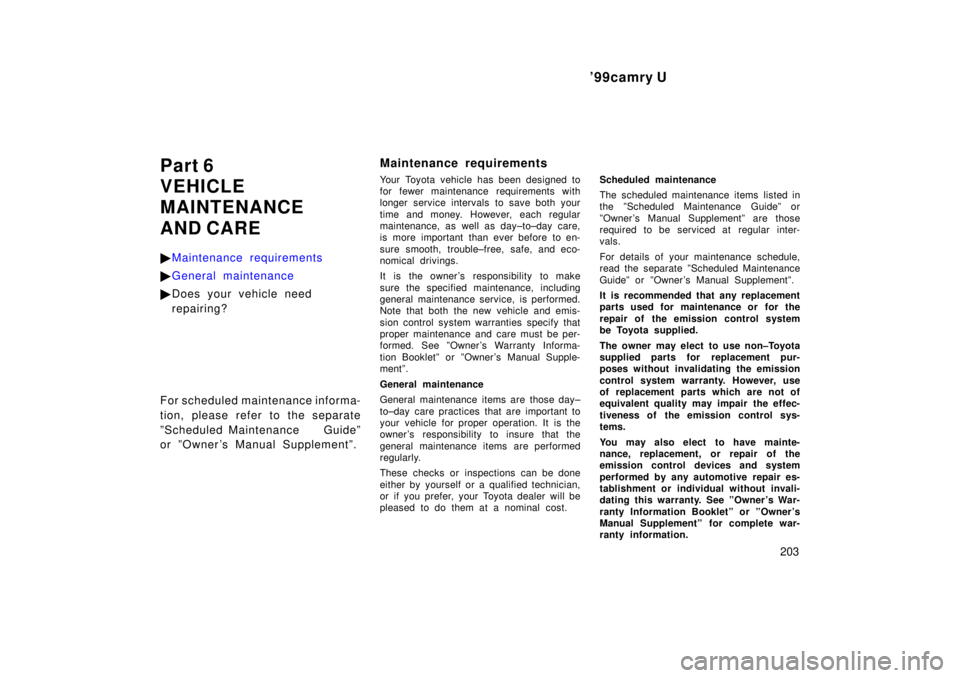 TOYOTA CAMRY 2000  Service Repair Manual 99camry U
203
Part 6
VEHICLE
MAINTENANCE 
AND CARE
Maintenance requirements
General maintenance
Does your vehicle need
repairing?
For scheduled maintenance informa-
tion, please refer to the separ