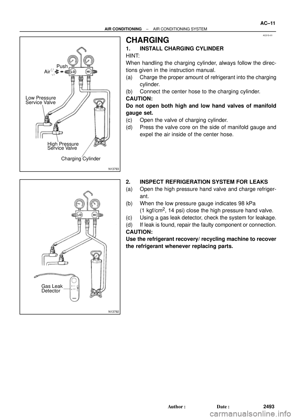 TOYOTA CAMRY 1999  Service User Guide AC21S±01
N13793
Charging Cylinder High Pressure
Service Valve Low Pressure
Service ValvePush
Air
N13792
Gas Leak
Detector
± AIR CONDITIONINGAIR CONDITIONING SYSTEM
AC±11
2493 Author: Date:
CHARGI