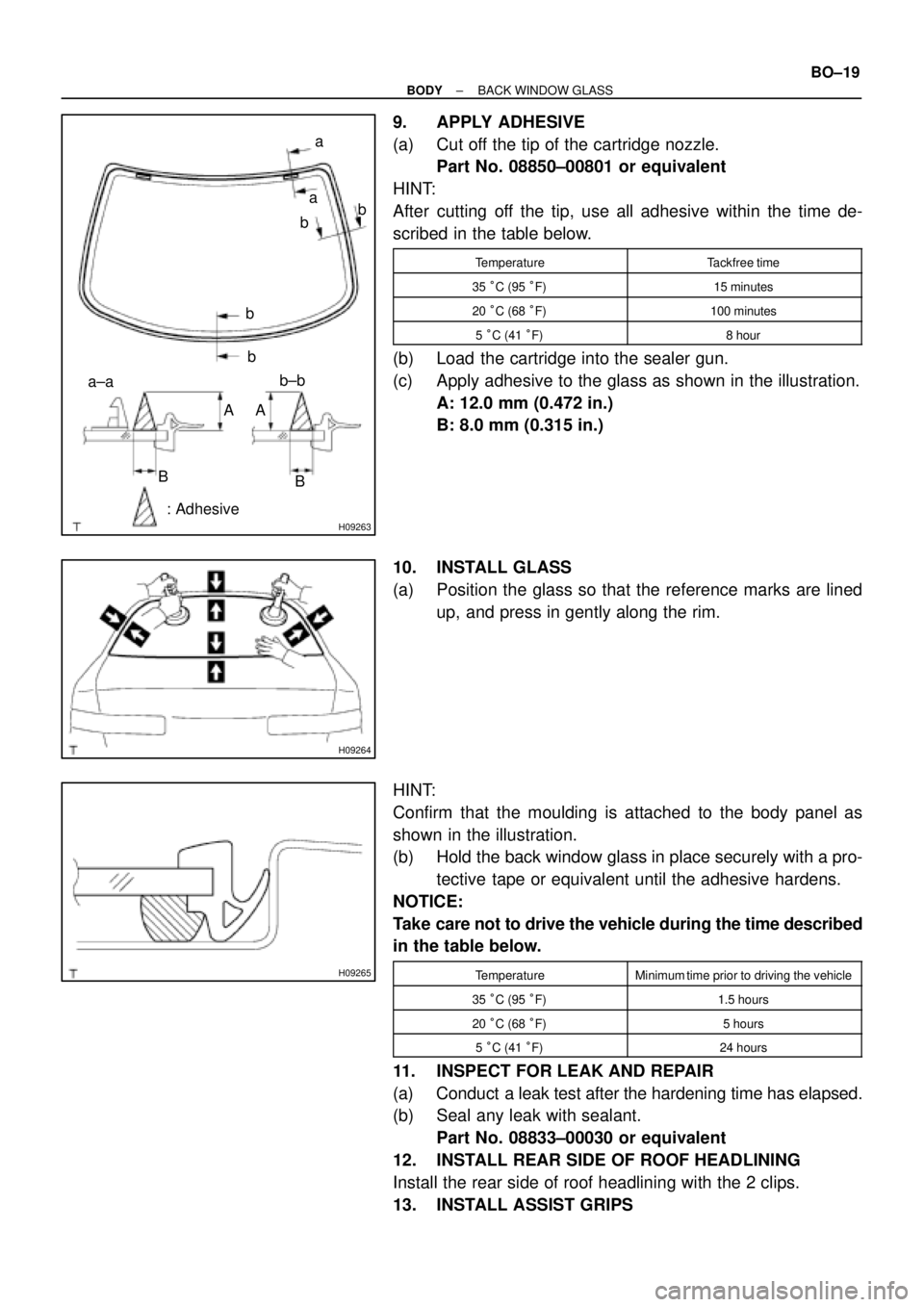 TOYOTA CAMRY 1999  Service Repair Manual H09263
b±b
a±aa
a
bb
b
b
: AdhesiveAA
B
B
H09264
H09265
± BODYBACK WINDOW GLASS
BO±19
9. APPLY ADHESIVE
(a) Cut off the tip of the cartridge nozzle.
Part No. 08850±00801 or equivalent
HINT:
After