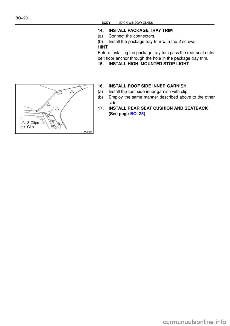 TOYOTA CAMRY 1999  Service Repair Manual H09254
3 Clips
Clip BO±20
± BODYBACK WINDOW GLASS
14. INSTALL PACKAGE TRAY TRIM
(a) Connect the connectors.
(b) Install the package tray trim with the 2 screws.
HINT:
Before installing the package t