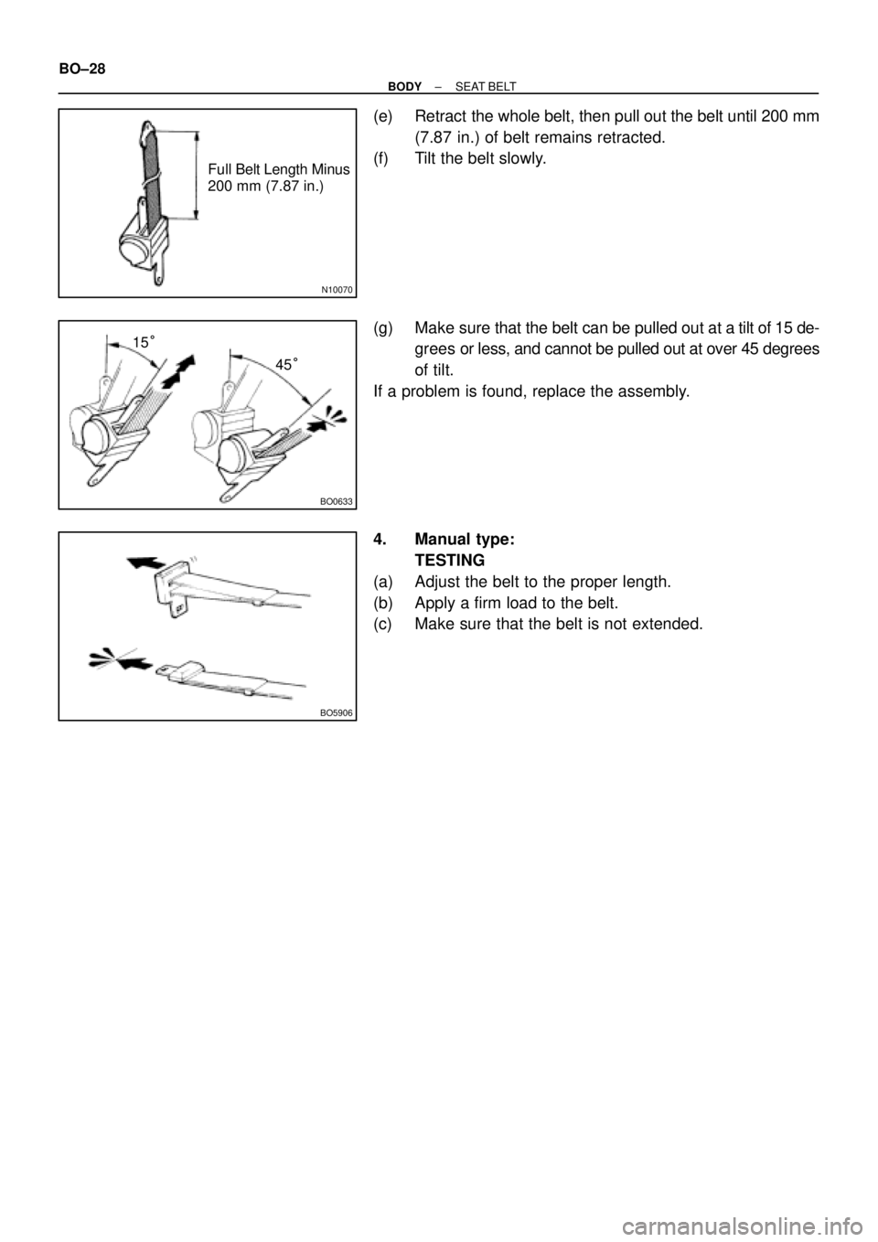 TOYOTA CAMRY 1999  Service Repair Manual N10070
Full Belt Length Minus
200 mm (7.87 in.)
BO0633
15°
45°
BO5906
BO±28
± BODYSEAT BELT
(e) Retract the whole belt, then pull out the belt until 200 mm
(7.87 in.) of belt remains retracted.
(f